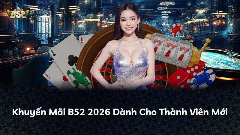 Khuyến Mãi B52 2026 Dành Cho Thành Viên Mới