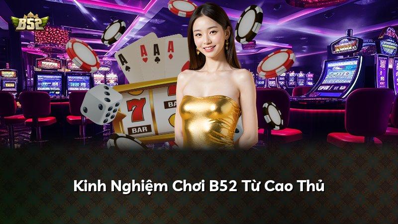 Kinh Nghiệm Chơi B52 Từ Cao Thủ