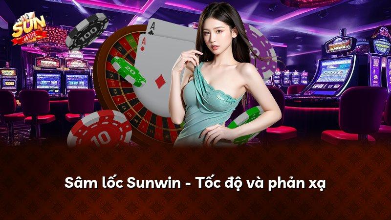 Sâm lốc Sunwin - Tốc độ và phản xạ