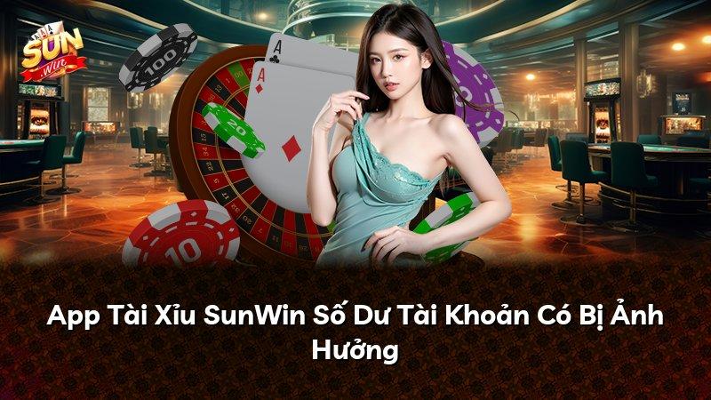 App Tài Xỉu SunWin Số Dư Tài Khoản Có Bị Ảnh Hưởng