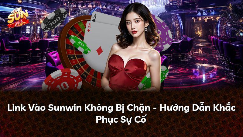 Link Vào Sunwin Không Bị Chặn - Hướng Dẫn Khắc Phục Sự Cố