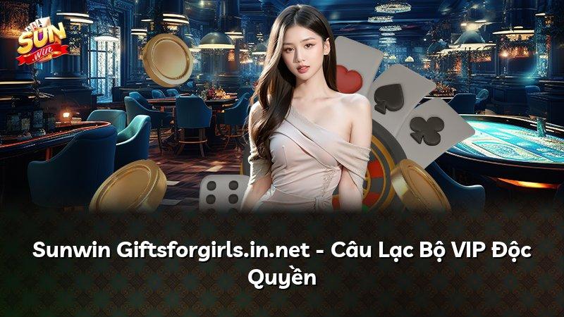 Sunwin Giftsforgirls.in.net - Câu Lạc Bộ VIP Độc Quyền