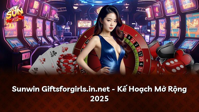 Sunwin Giftsforgirls.in.net - Kế Hoạch Mở Rộng 2025