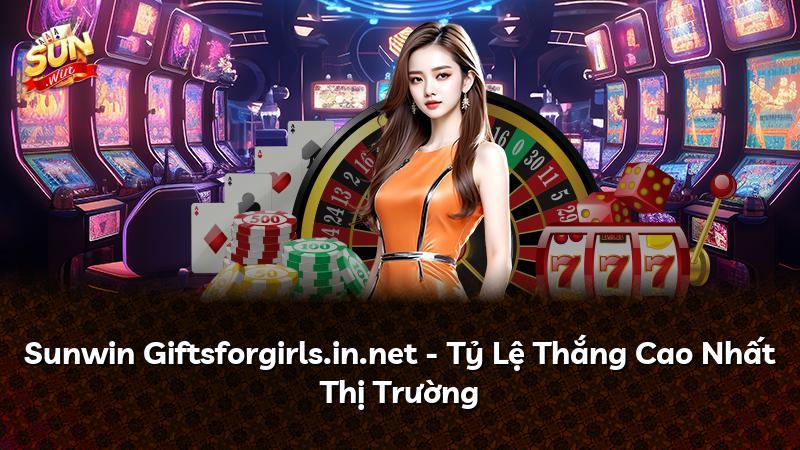 Sunwin Giftsforgirls.in.net - Tỷ Lệ Thắng Cao Nhất Thị Trường