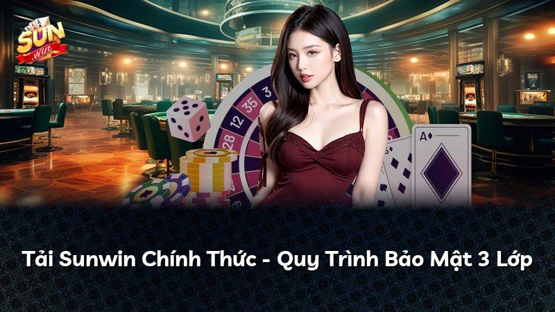 Tải Sunwin Chính Thức - Quy Trình Bảo Mật 3 Lớp
