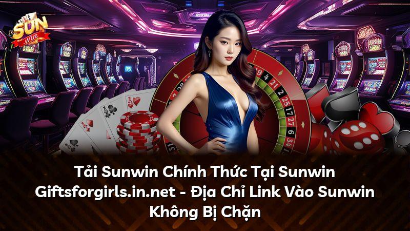 Tải Sunwin Chính Thức Tại Sunwin Giftsforgirls.in.net - Địa Chỉ Link Vào Sunwin Không Bị Chặn