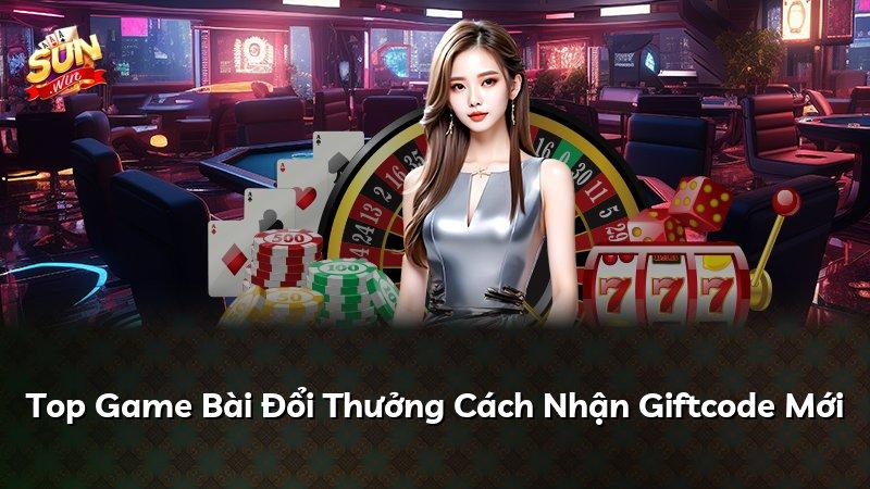 Top Game Bài Đổi Thưởng Cách Nhận Giftcode Mới